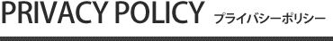 PRIVACY POLICY｜プライバシーポリシー